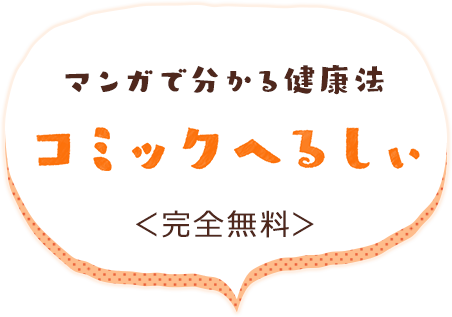 マンガで分かる健康法
コミックへるしぃ
＜完全無料＞